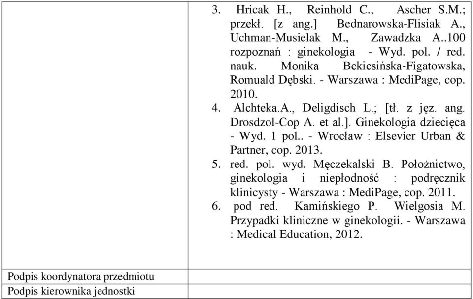 Ginekologia dziecięca - Wyd. 1 pol.. - Wrocław : Elsevier Urban & Partner, cop. 201. 5. red. pol. wyd. Męczekalski B.