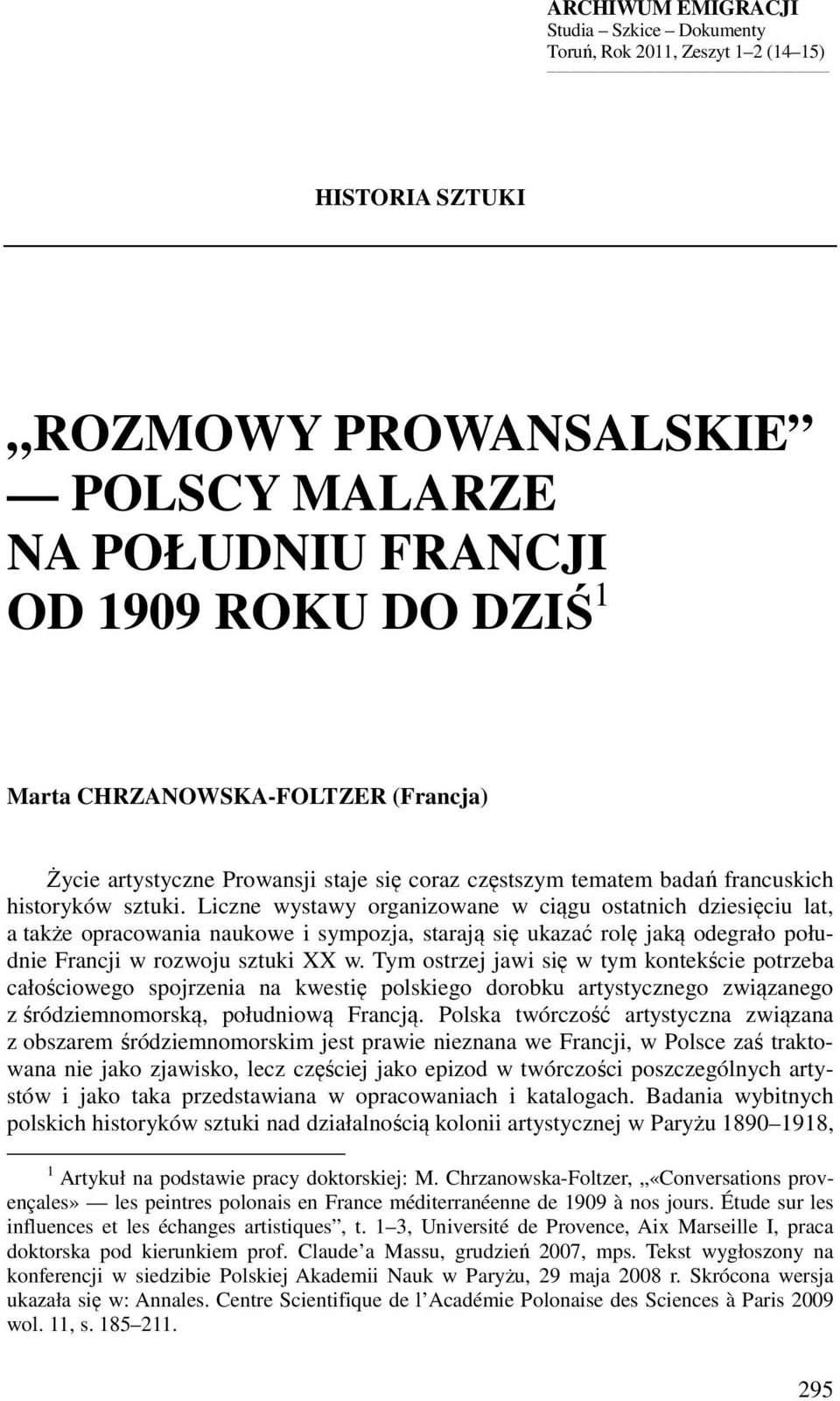 Liczne wystawy organizowane w ciągu ostatnich dziesięciu lat, a także opracowania naukowe i sympozja, starają się ukazać rolę jaką odegrało południe Francji w rozwoju sztuki XX w.