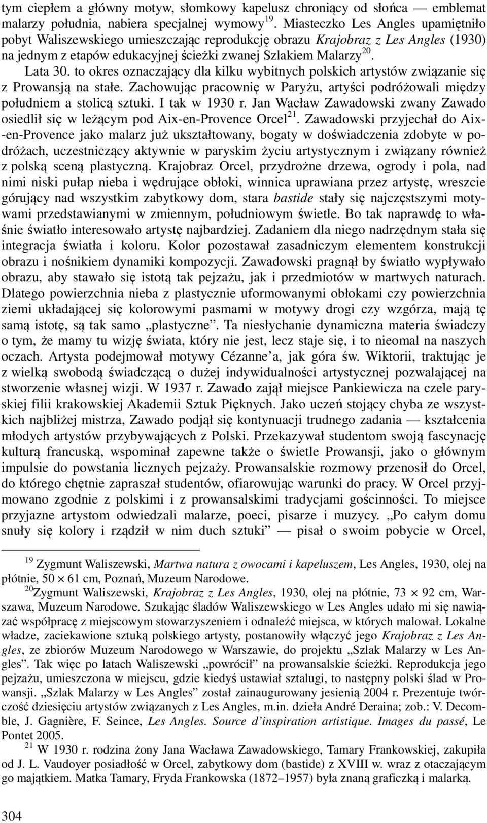 to okres oznaczający dla kilku wybitnych polskich artystów związanie się z Prowansją na stałe. Zachowując pracownię w Paryżu, artyści podróżowali między południem a stolicą sztuki. I tak w 1930 r.