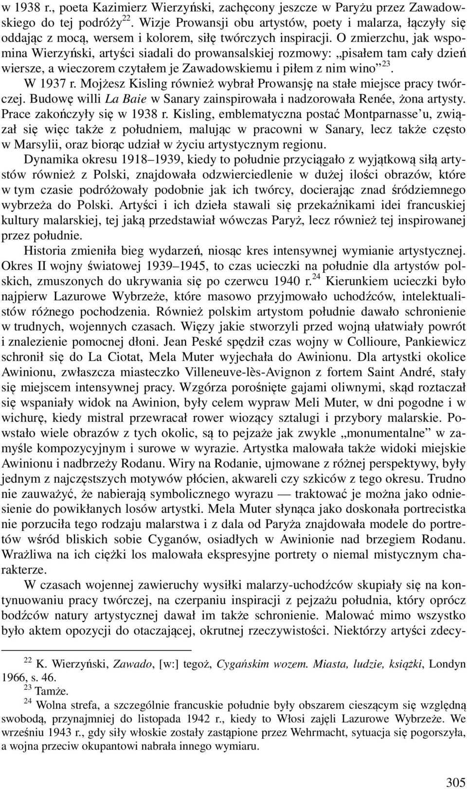 O zmierzchu, jak wspomina Wierzyński, artyści siadali do prowansalskiej rozmowy: pisałem tam cały dzień wiersze, a wieczorem czytałem je Zawadowskiemu i piłem z nim wino 23. W 1937 r.