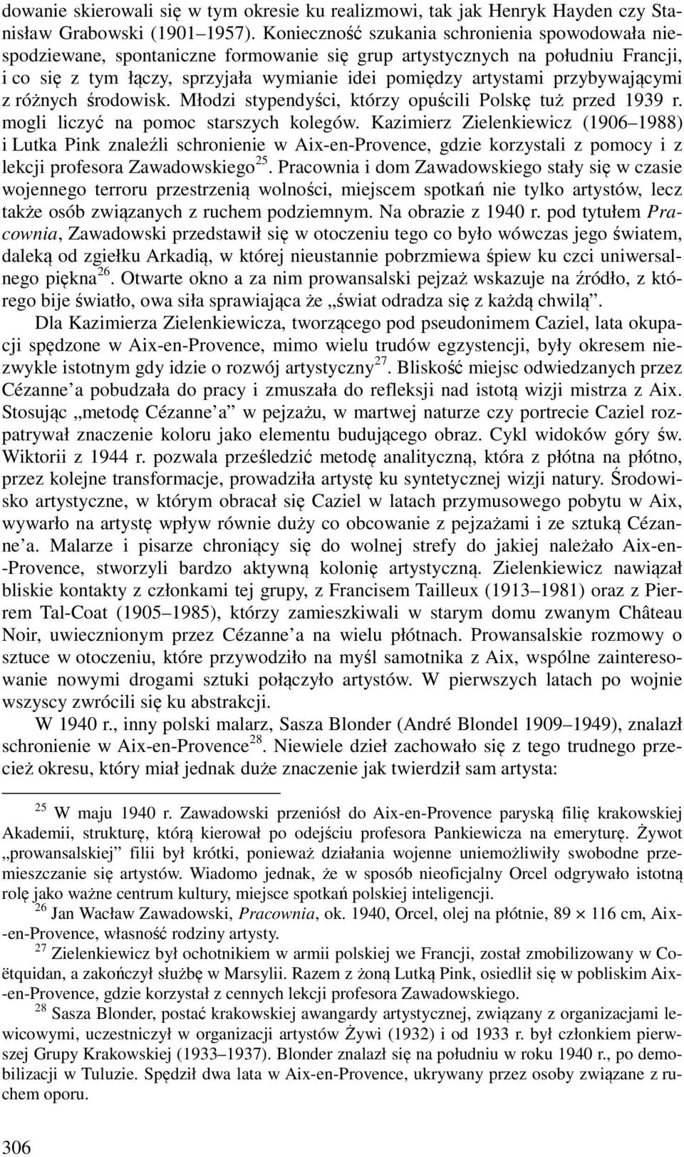 przybywającymi z różnych środowisk. Młodzi stypendyści, którzy opuścili Polskę tuż przed 1939 r. mogli liczyć na pomoc starszych kolegów.