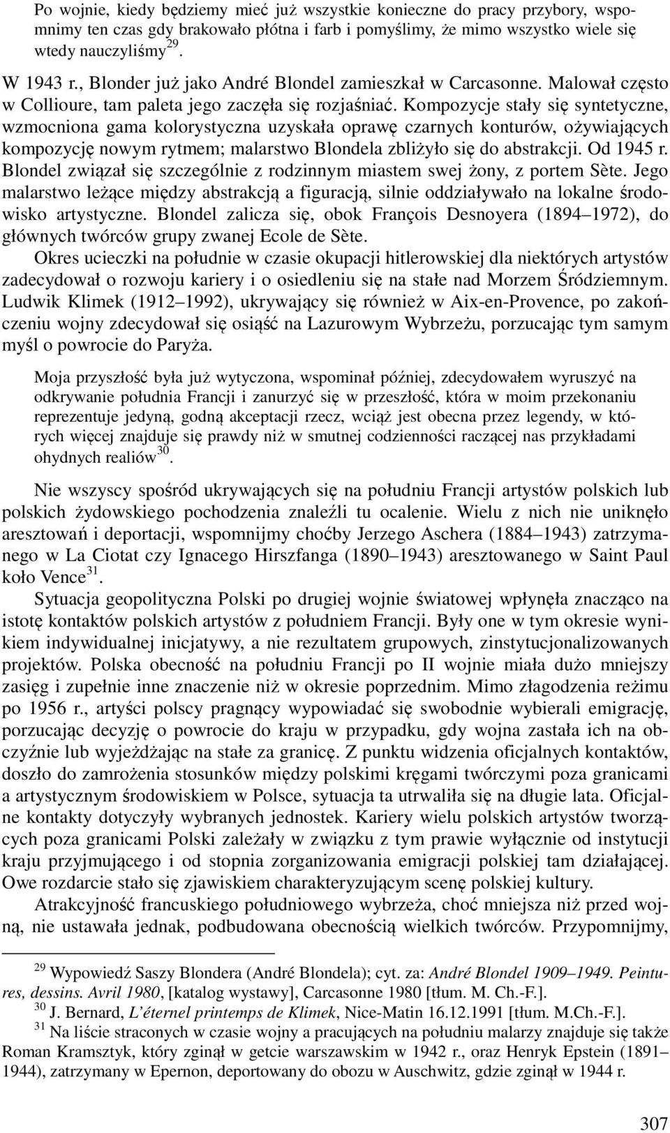 Kompozycje stały się syntetyczne, wzmocniona gama kolorystyczna uzyskała oprawę czarnych konturów, ożywiających kompozycję nowym rytmem; malarstwo Blondela zbliżyło się do abstrakcji. Od 1945 r.