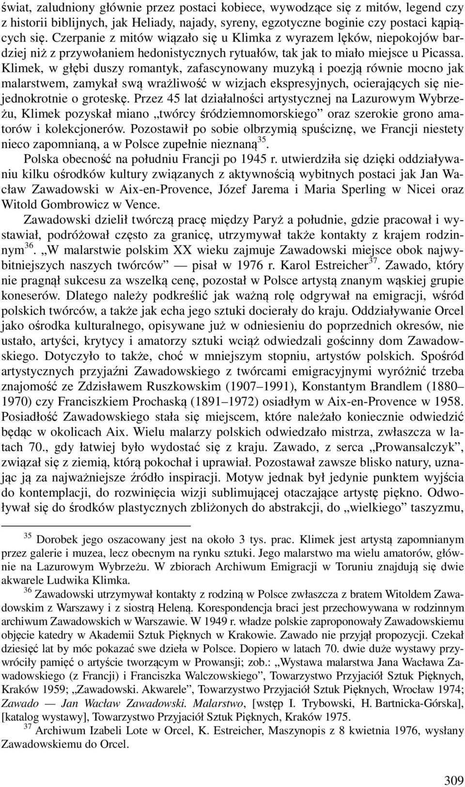 Klimek, w głębi duszy romantyk, zafascynowany muzyką i poezją równie mocno jak malarstwem, zamykał swą wrażliwość w wizjach ekspresyjnych, ocierających się niejednokrotnie o groteskę.