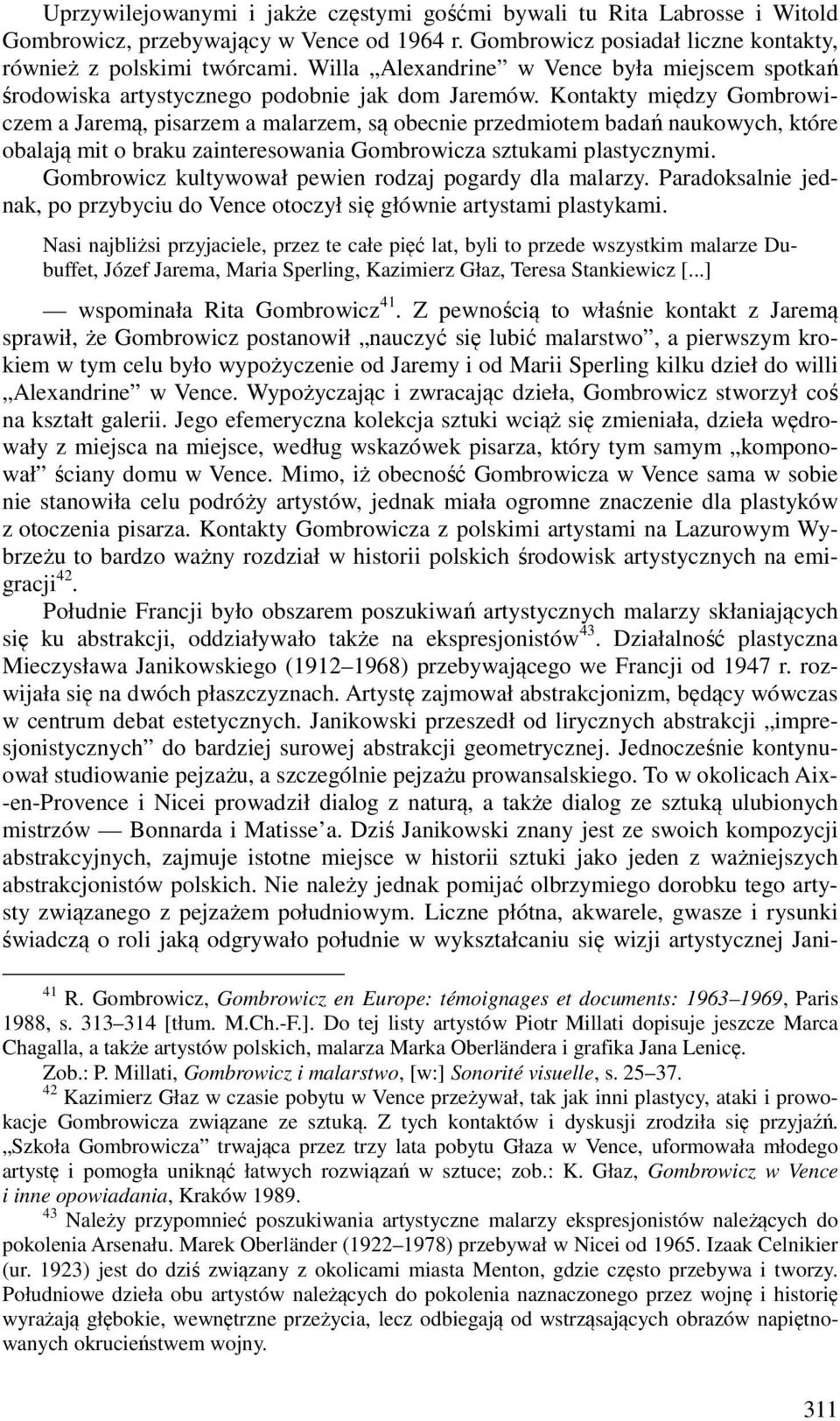 Kontakty między Gombrowiczem a Jaremą, pisarzem a malarzem, są obecnie przedmiotem badań naukowych, które obalają mit o braku zainteresowania Gombrowicza sztukami plastycznymi.