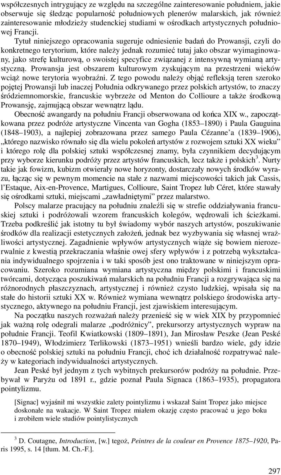 Tytuł niniejszego opracowania sugeruje odniesienie badań do Prowansji, czyli do konkretnego terytorium, które należy jednak rozumieć tutaj jako obszar wyimaginowany, jako strefę kulturową, o swoistej