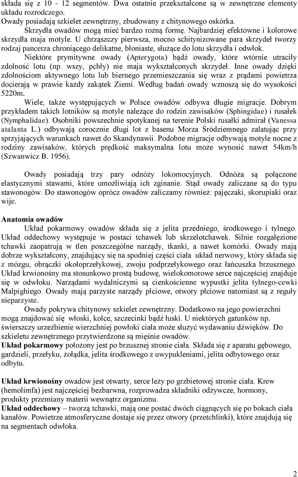 U chrząszczy pierwsza, mocno schitynizowane para skrzydeł tworzy rodzaj pancerza chroniącego delikatne, błoniaste, służące do lotu skrzydła i odwłok.