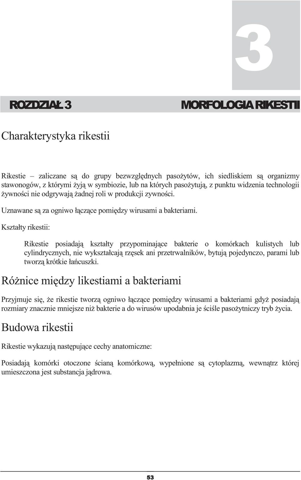 Kształty rikestii: Rikestie posiadaj kształty przypominajce bakterie o komórkach kulistych lub cylindrycznych, nie wykształcaj rzsek ani przetrwalników, bytuj pojedynczo, parami lub tworz krótkie