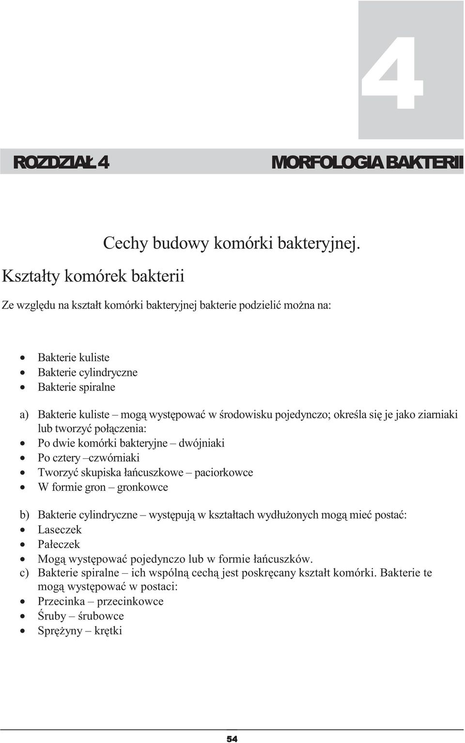 pojedynczo; okrela si je jako ziarniaki lub tworzy połczenia: Po dwie komórki bakteryjne dwójniaki Po cztery czwórniaki Tworzy skupiska łacuszkowe paciorkowce W formie gron