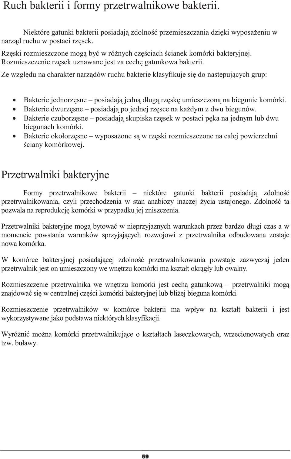 Ze wzgldu na charakter narzdów ruchu bakterie klasyfikuje si do nastpujcych grup: Bakterie jednorzsne posiadaj jedn dług rzsk umieszczon na biegunie komórki.