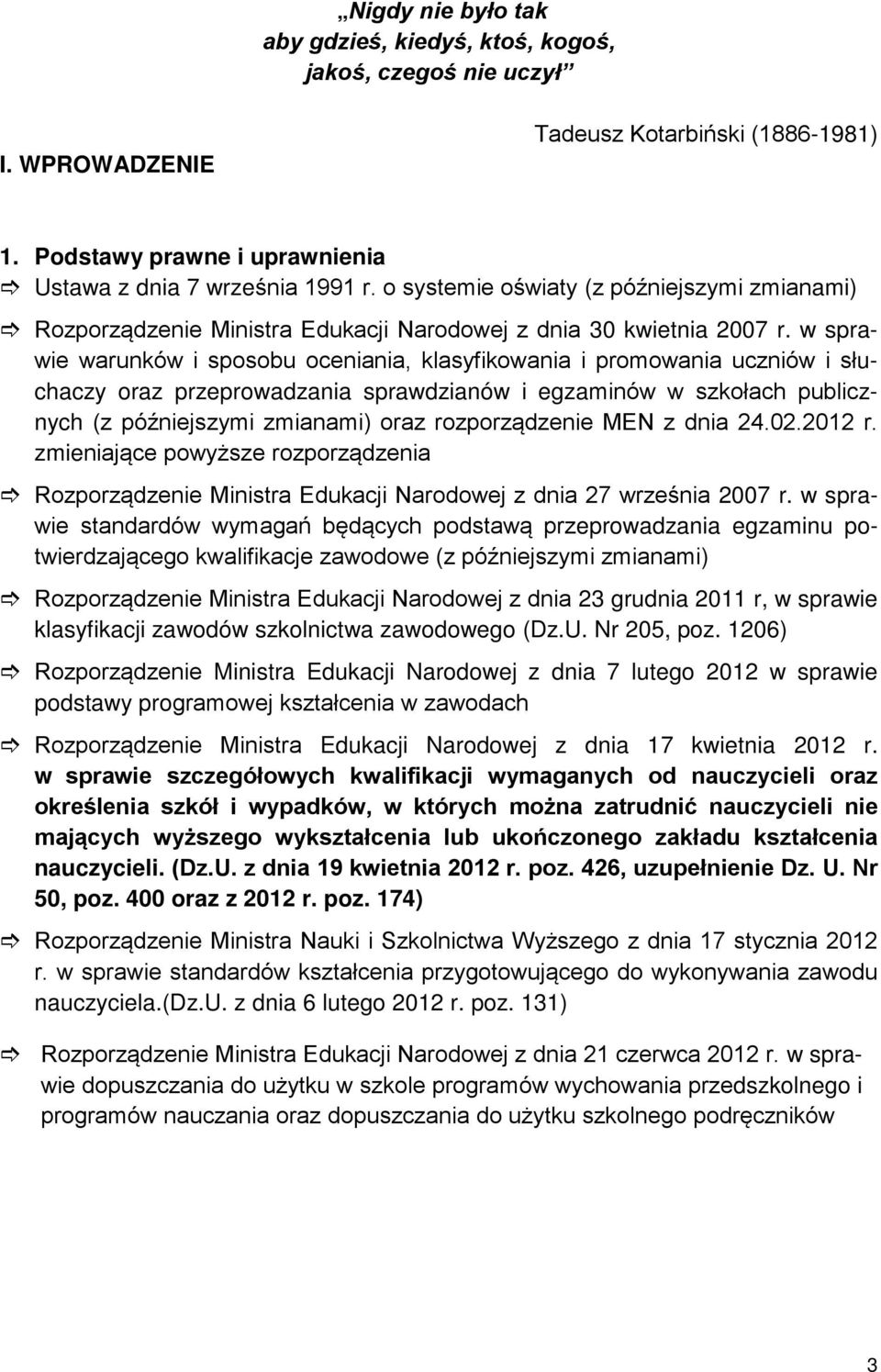 w sprawie warunków i sposobu oceniania, klasyfikowania i promowania uczniów i słuchaczy oraz przeprowadzania sprawdzianów i egzaminów w szkołach publicznych (z późniejszymi zmianami) oraz