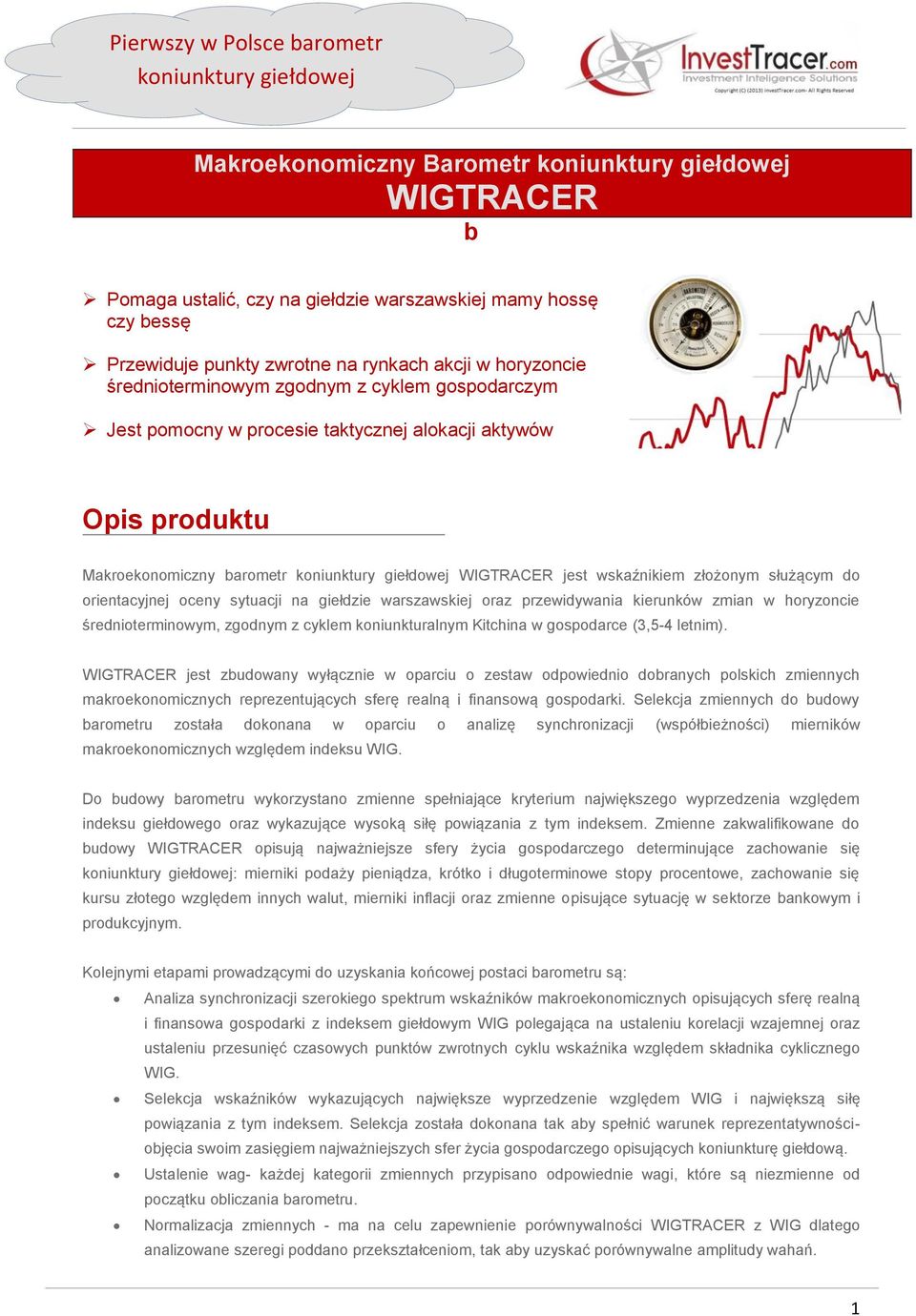 WIGTRACER jest wskaźnikiem złożonym służącym do orientacyjnej oceny sytuacji na giełdzie warszawskiej oraz przewidywania kierunków zmian w horyzoncie średnioterminowym, zgodnym z cyklem