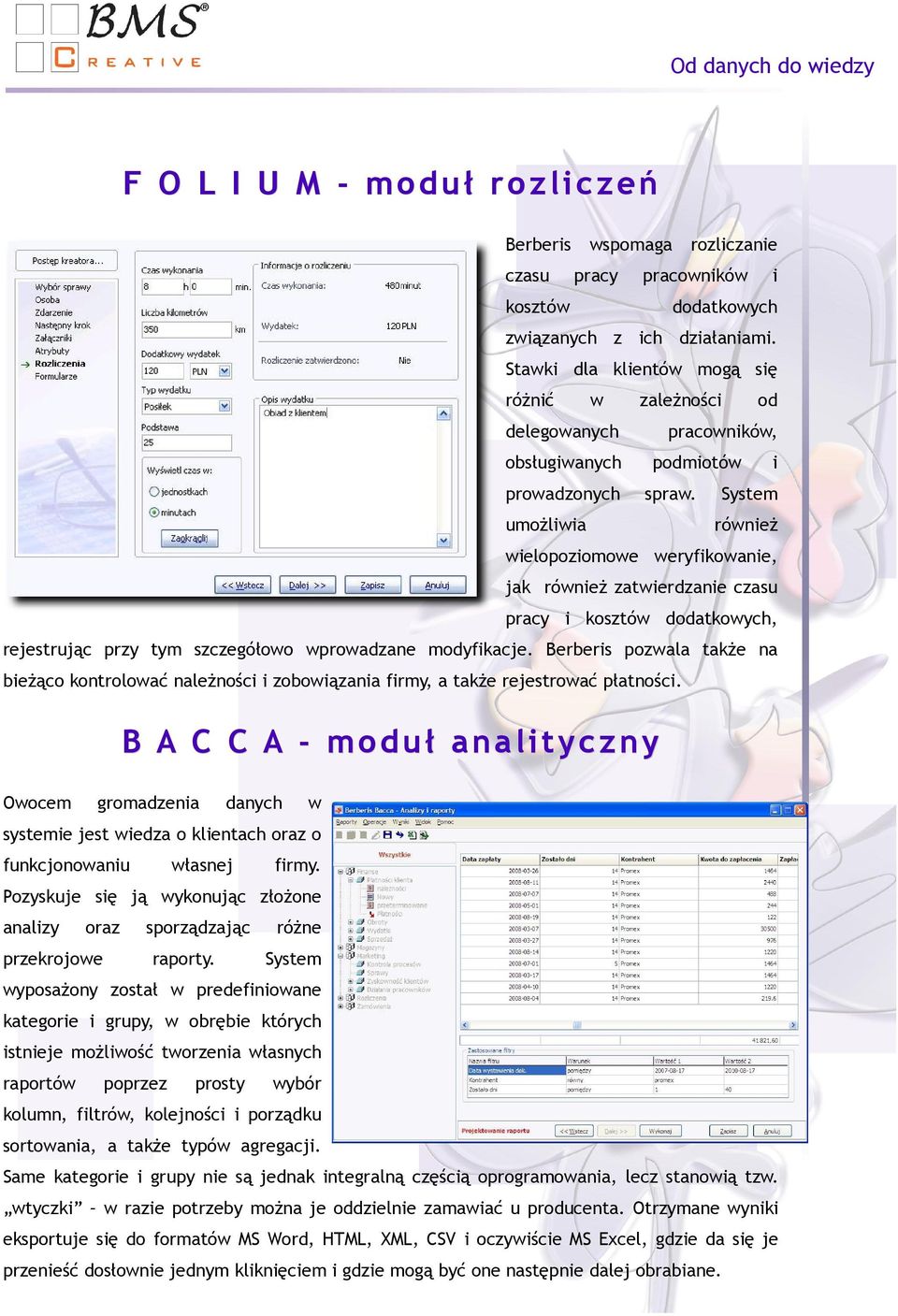 umożliia i System rónież ielopoziomoe eryfikoanie, jak rónież zatierdzanie czasu pracy i kosztó dodatkoych, rejestrując przy tym szczegółoo proadzane modyfikacje.