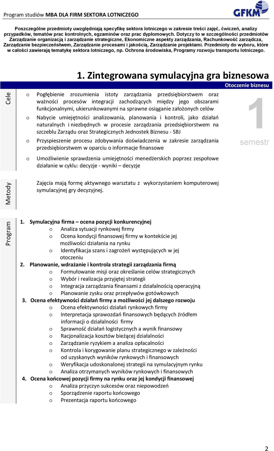 Dtyczy t w szczególnści przedmitów Zarządzanie rganizacją i zarządzanie strategiczne, Eknmiczne aspekty zarządzania, Rachunkwść zarządcza, Zarządzanie bezpieczeństwem, Zarządzanie prcesami i jakścią,