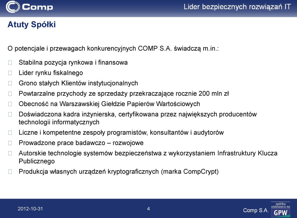 Obecność na Warszawskiej Giełdzie Papierów Wartościowych Doświadczona kadra inżynierska, certyfikowana przez największych producentów technologii informatycznych Liczne i