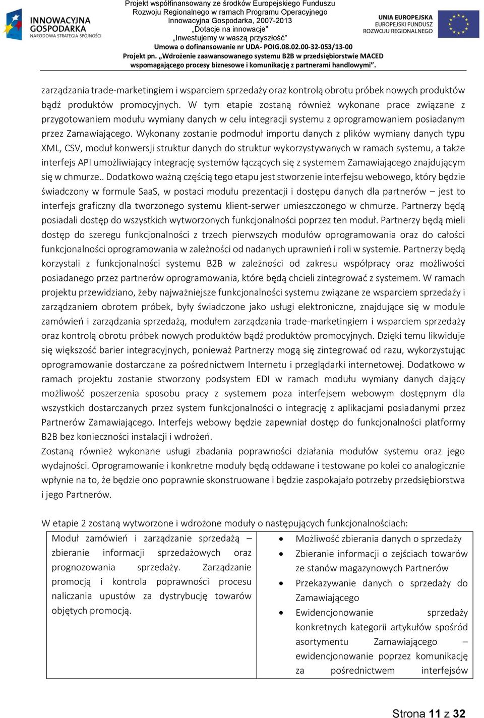 Wykonany zostanie podmoduł importu danych z plików wymiany danych typu XML, CSV, moduł konwersji struktur danych do struktur wykorzystywanych w ramach systemu, a także interfejs API umożliwiający