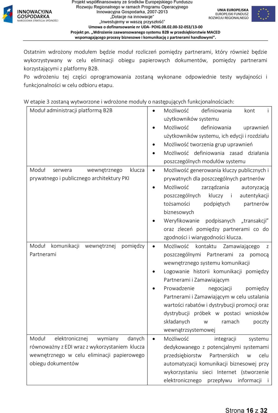 W etapie 3 zostaną wytworzone i wdrożone moduły o następujących funkcjonalnościach: Moduł administracji platformą B2B Możliwość definiowania kont i użytkowników systemu Moduł serwera wewnętrznego