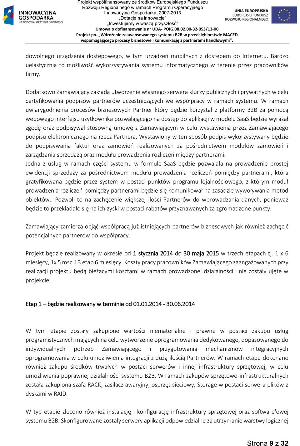 W ramach uwiarygodnienia procesów biznesowych Partner który będzie korzystał z platformy B2B za pomocą webowego interfejsu użytkownika pozwalającego na dostęp do aplikacji w modelu SaaS będzie