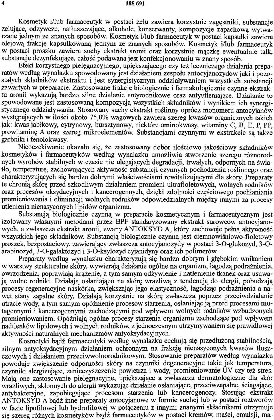 Kosmetyk i/lub farmaceutyk w postaci proszku zawiera suchy ekstrakt aronii oraz korzystnie mączkę ewentualnie talk, substancje dezynfekujące, całość podawana jest konfekcjonowaniu w znany sposób.