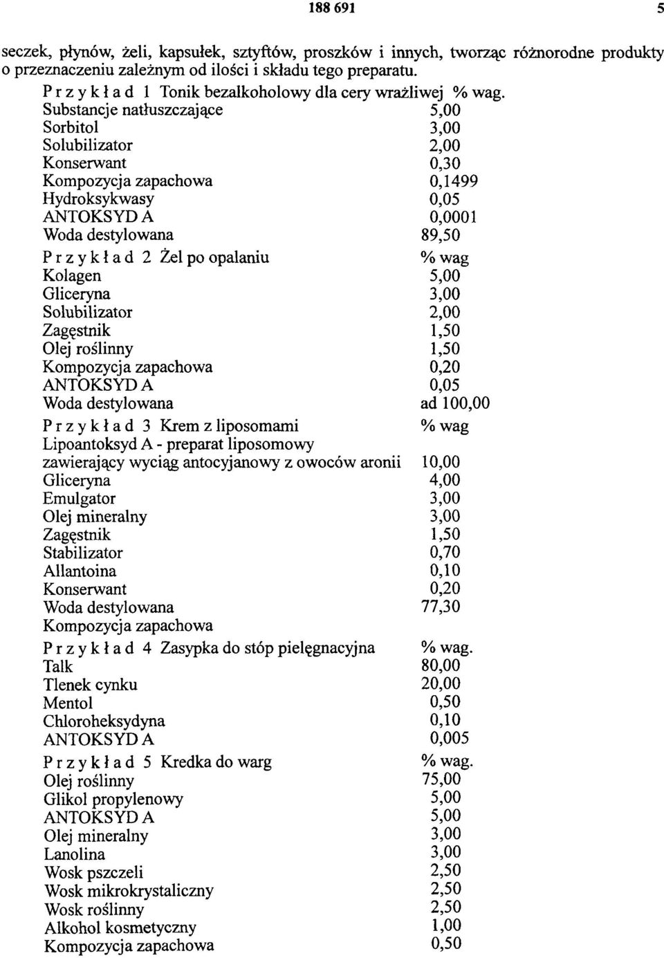 Substancje natłuszczające 5,00 Sorbitol 3,00 Solubilizator 2,00 Konserwant 0,30 Kompozycja zapachowa 0,1499 Hydroksykwasy 0,05 ANTOKSYDA 0,0001 Woda destylowana 89,50 Przykład 2 Żel po opalaniu %wag