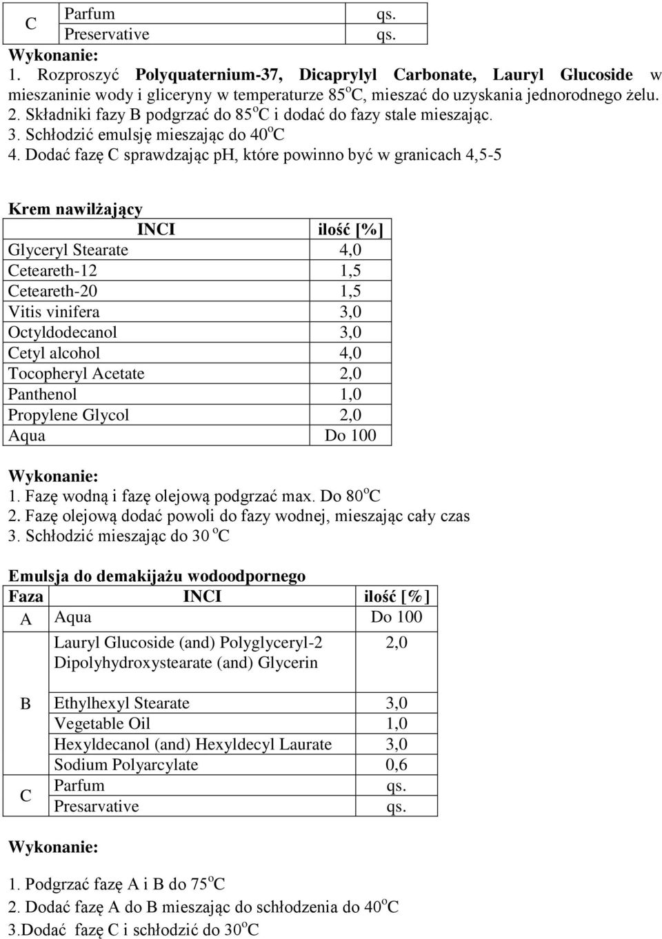 Dodać fazę C sprawdzając ph, które powinno być w granicach 4,5-5 Krem nawilżający INCI ilość [%] Glyceryl Stearate 4,0 Ceteareth-12 1,5 Ceteareth-20 1,5 Vitis vinifera 3,0 Octyldodecanol 3,0 Cetyl