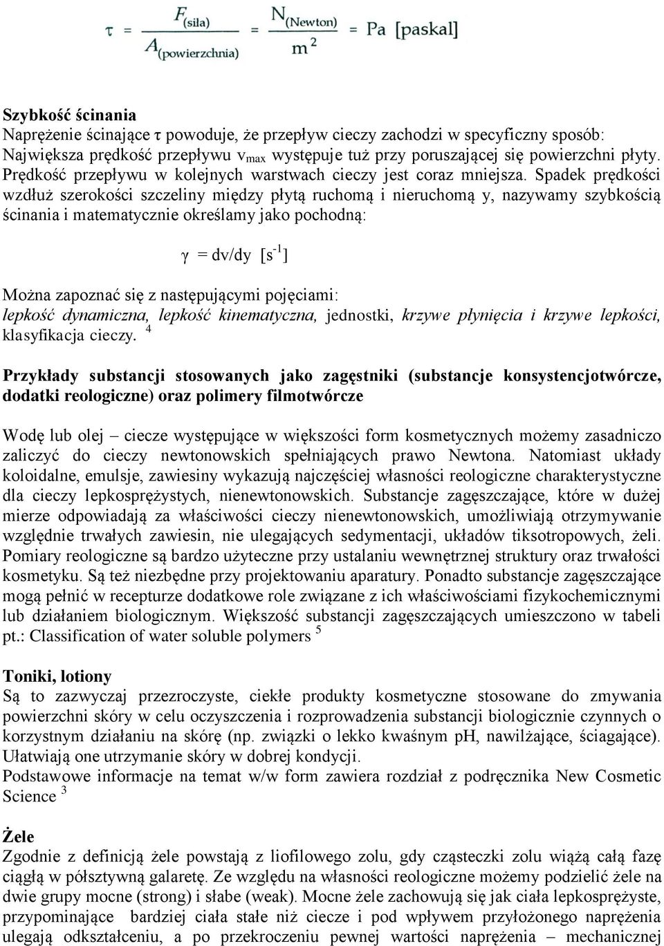 Spadek prędkości wzdłuż szerokości szczeliny między płytą ruchomą i nieruchomą y, nazywamy szybkością ścinania i matematycznie określamy jako pochodną: γ = dv/dy [s -1 ] Można zapoznać się z