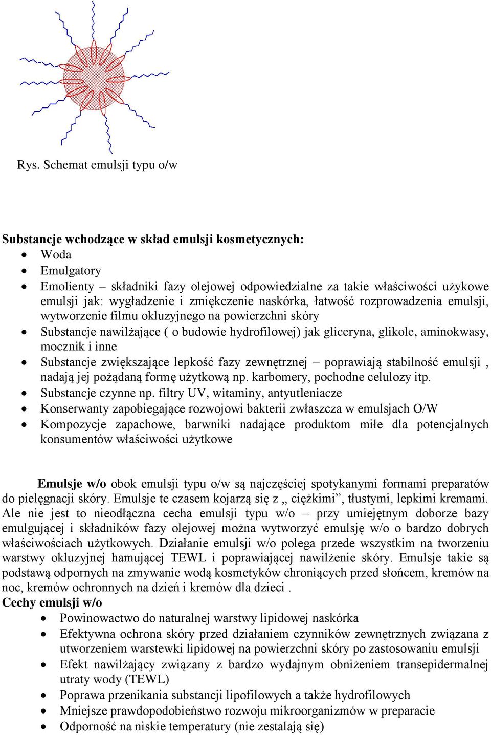 aminokwasy, mocznik i inne Substancje zwiększające lepkość fazy zewnętrznej poprawiają stabilność emulsji, nadają jej pożądaną formę użytkową np. karbomery, pochodne celulozy itp.