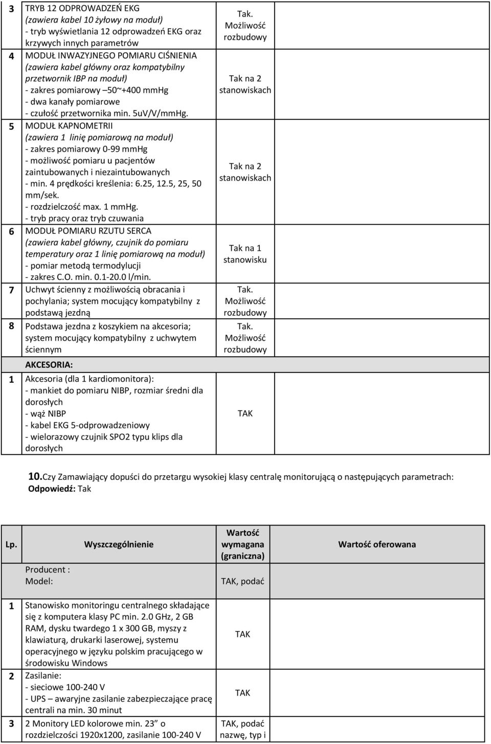 5 MODUŁ KAPNOMETRII (zawiera 1 linię pomiarową na moduł) - zakres pomiarowy 0-99 mmhg - możliwość pomiaru u pacjentów zaintubowanych i niezaintubowanych - min. 4 prędkości kreślenia: 6.25, 12.