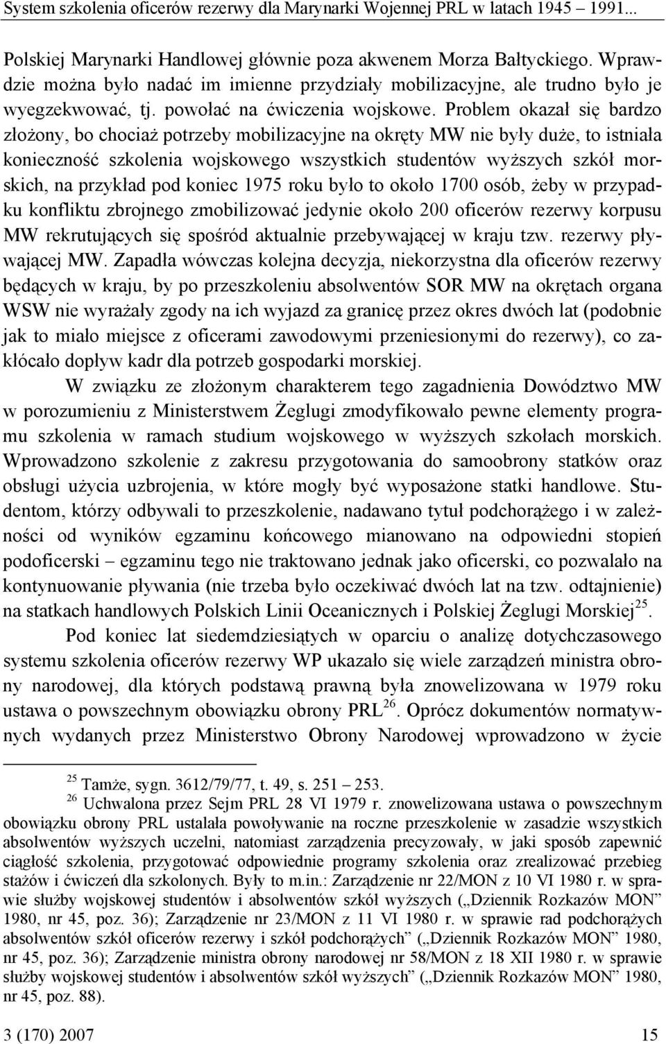 Problem okazał się bardzo złożony, bo chociaż potrzeby mobilizacyjne na okręty MW nie były duże, to istniała konieczność szkolenia wojskowego wszystkich studentów wyższych szkół morskich, na przykład