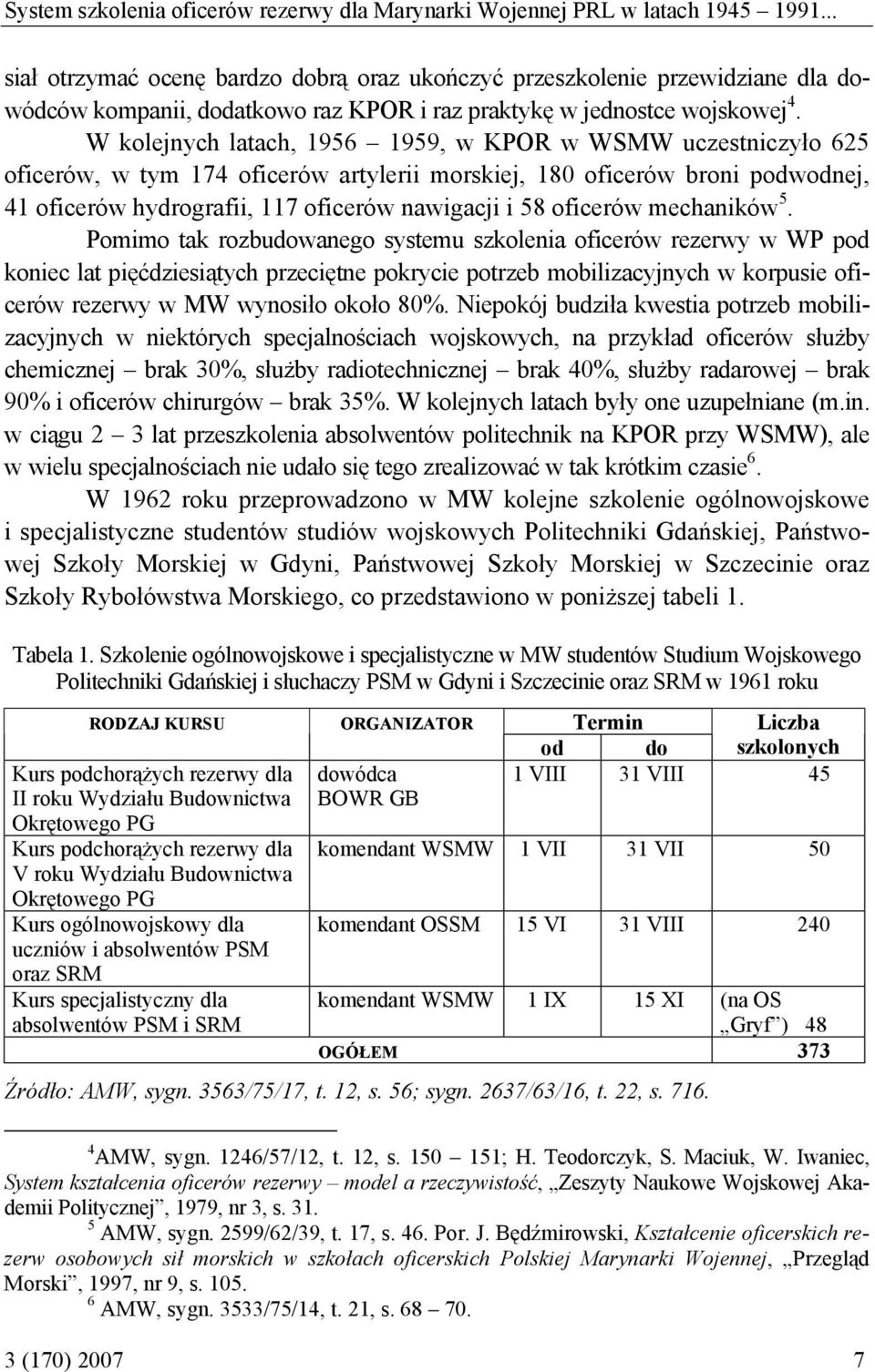 W kolejnych latach, 1956 1959, w KPOR w WSMW uczestniczyło 625 oficerów, w tym 174 oficerów artylerii morskiej, 180 oficerów broni podwodnej, 41 oficerów hydrografii, 117 oficerów nawigacji i 58