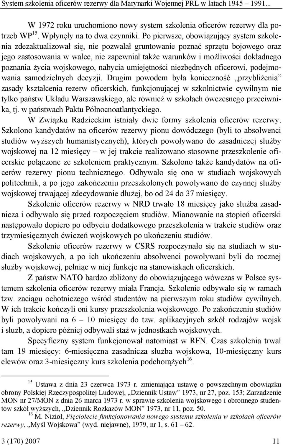 poznania życia wojskowego, nabycia umiejętności niezbędnych oficerowi, podejmowania samodzielnych decyzji.