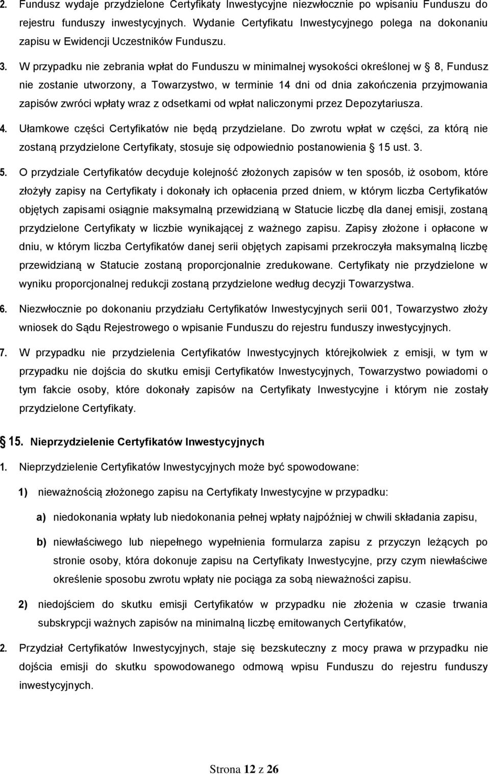 W przypadku nie zebrania wpłat do Funduszu w minimalnej wysokości określonej w 8, Fundusz nie zostanie utworzony, a Towarzystwo, w terminie 14 dni od dnia zakończenia przyjmowania zapisów zwróci