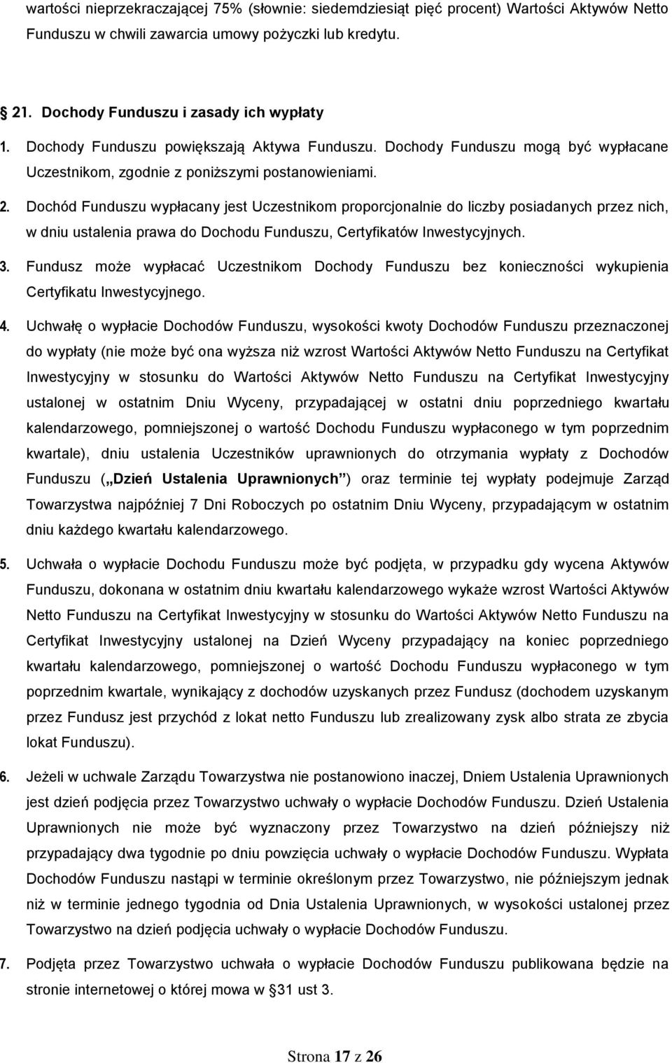 Dochód Funduszu wypłacany jest Uczestnikom proporcjonalnie do liczby posiadanych przez nich, w dniu ustalenia prawa do Dochodu Funduszu, Certyfikatów Inwestycyjnych. 3.