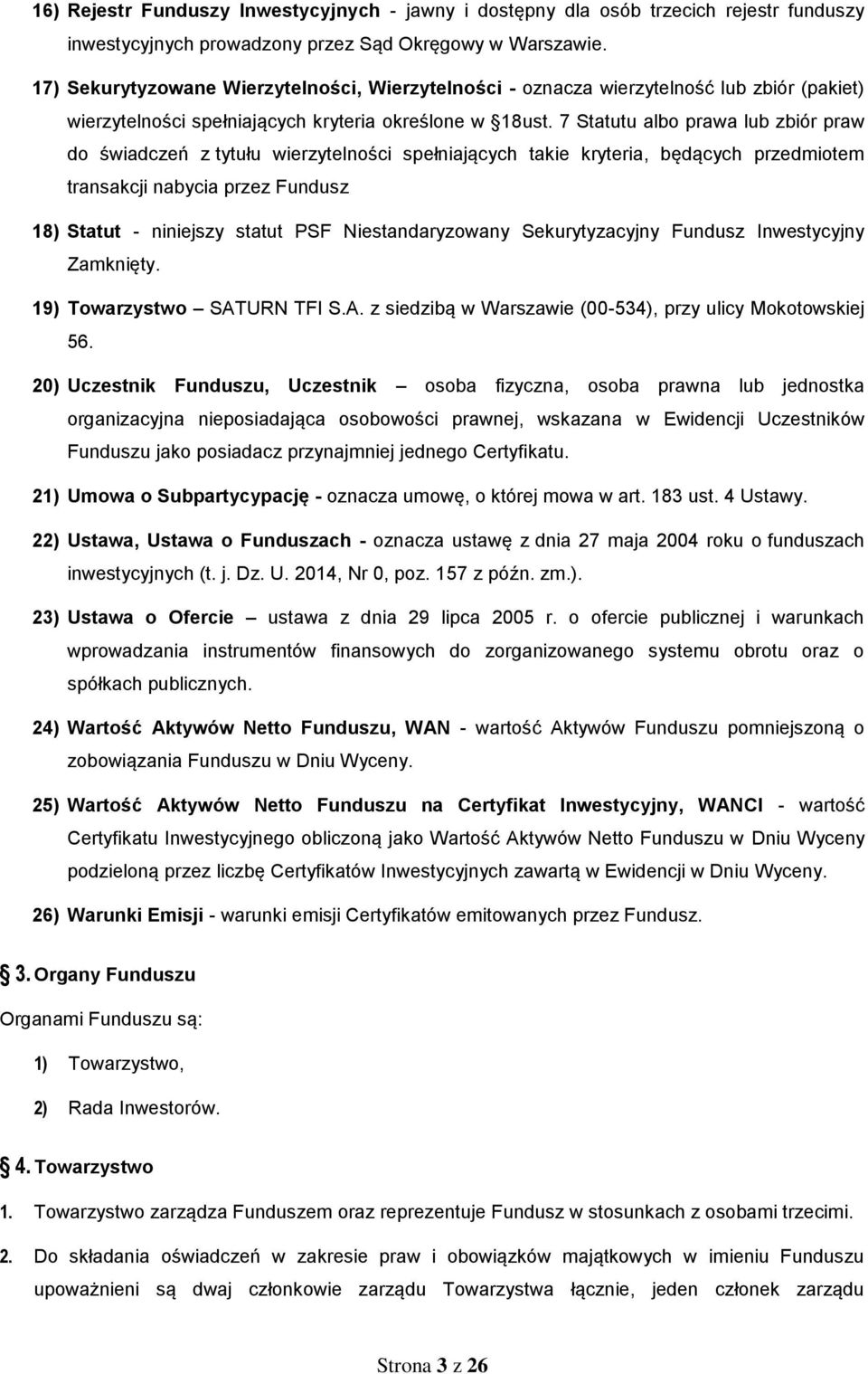 7 Statutu albo prawa lub zbiór praw do świadczeń z tytułu wierzytelności spełniających takie kryteria, będących przedmiotem transakcji nabycia przez Fundusz 18) Statut - niniejszy statut PSF