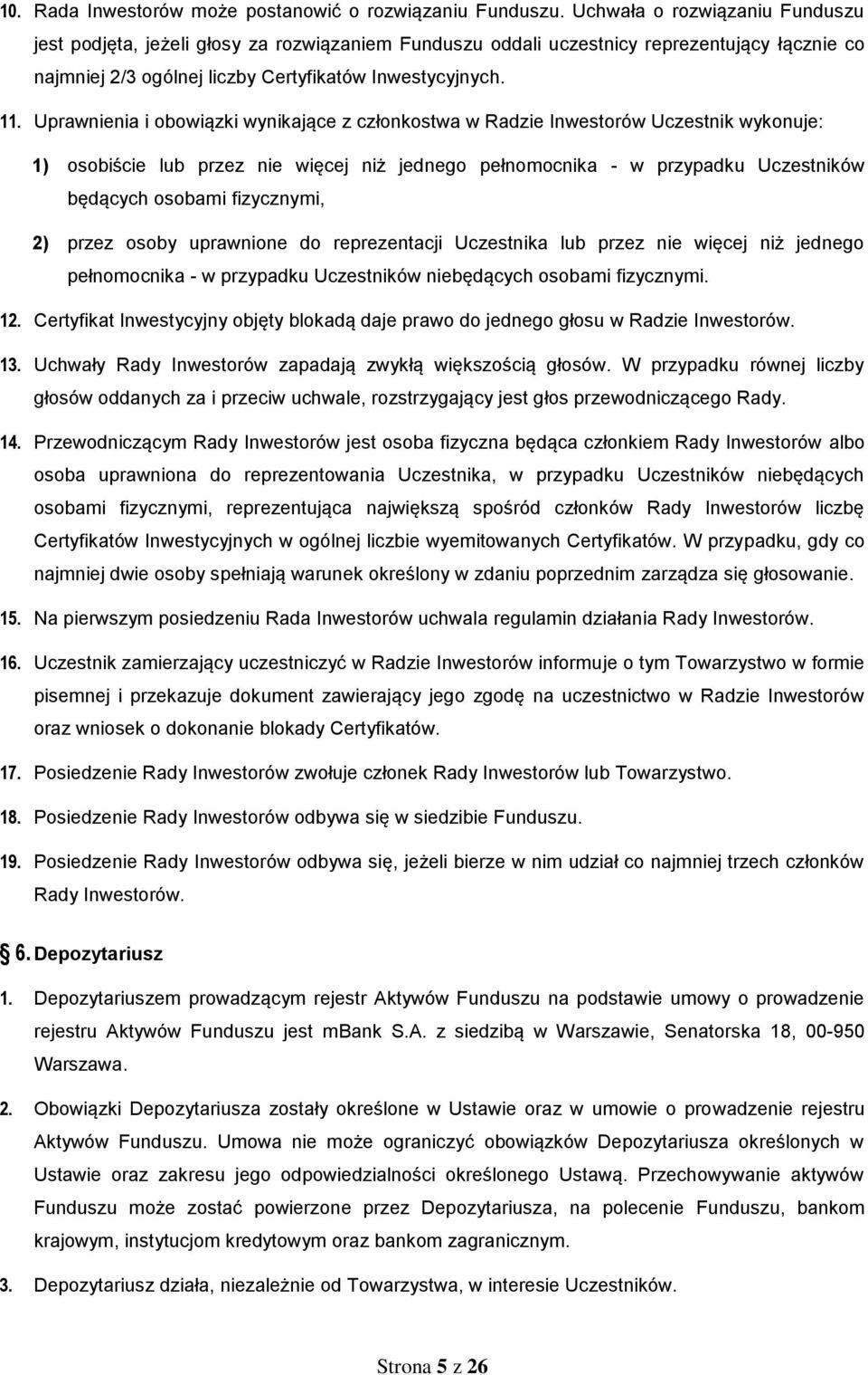 Uprawnienia i obowiązki wynikające z członkostwa w Radzie Inwestorów Uczestnik wykonuje: 1) osobiście lub przez nie więcej niż jednego pełnomocnika - w przypadku Uczestników będących osobami