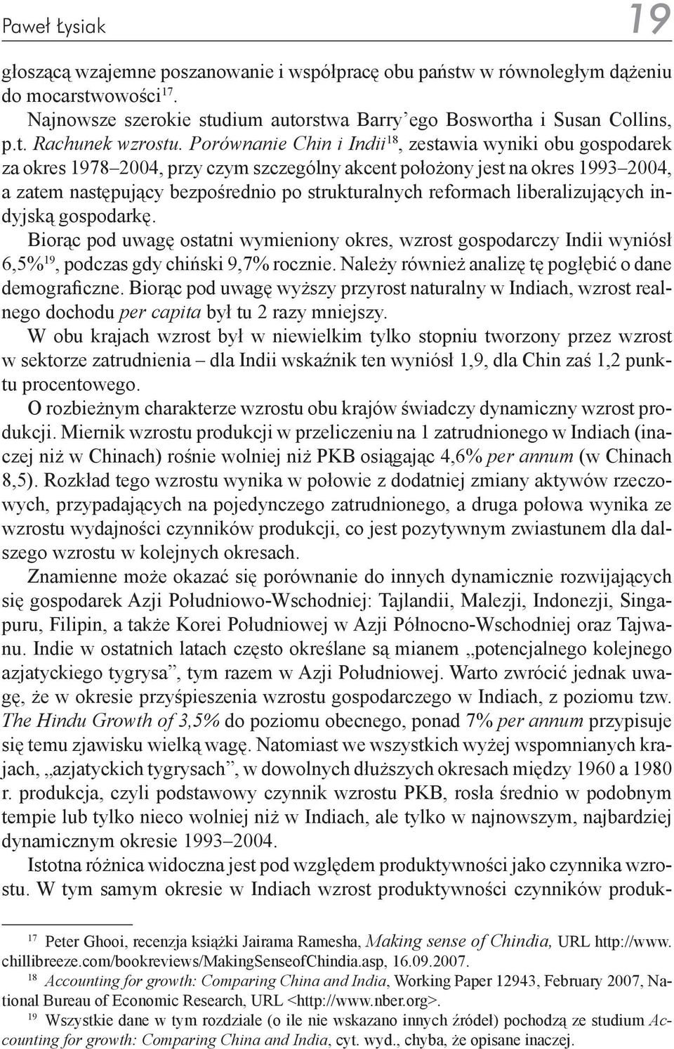 reformach liberalizujących indyjską gospodarkę. Biorąc pod uwagę ostatni wymieniony okres, wzrost gospodarczy Indii wyniósł 6,5% 19, podczas gdy chiński 9,7% rocznie.