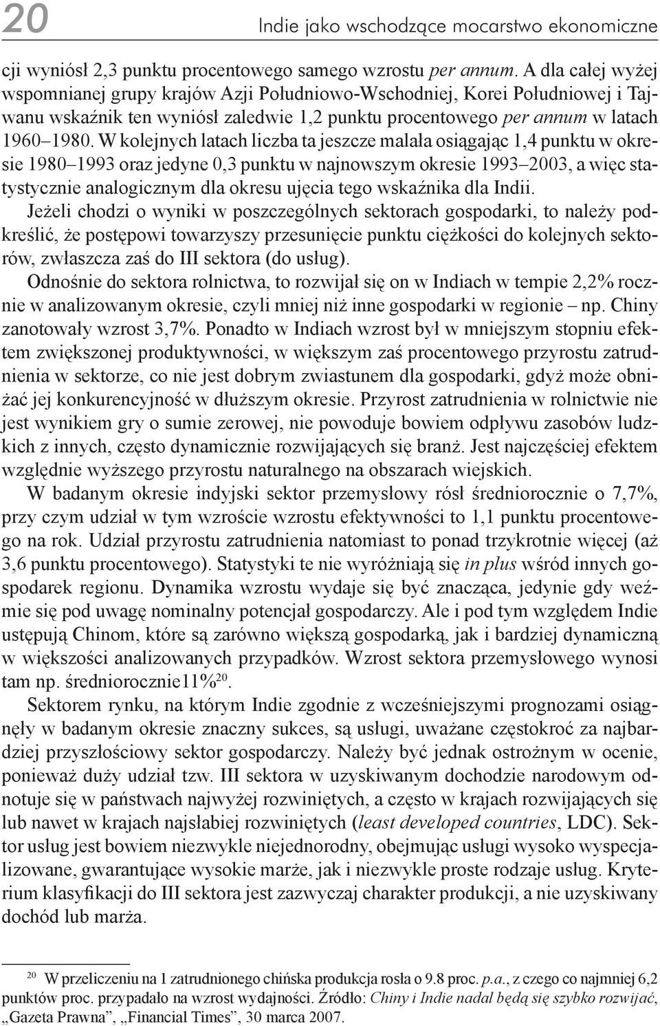 W kolejnych latach liczba ta jeszcze malała osiągając 1,4 punktu w okresie 1980 1993 oraz jedyne 0,3 punktu w najnowszym okresie 1993 2003, a więc statystycznie analogicznym dla okresu ujęcia tego