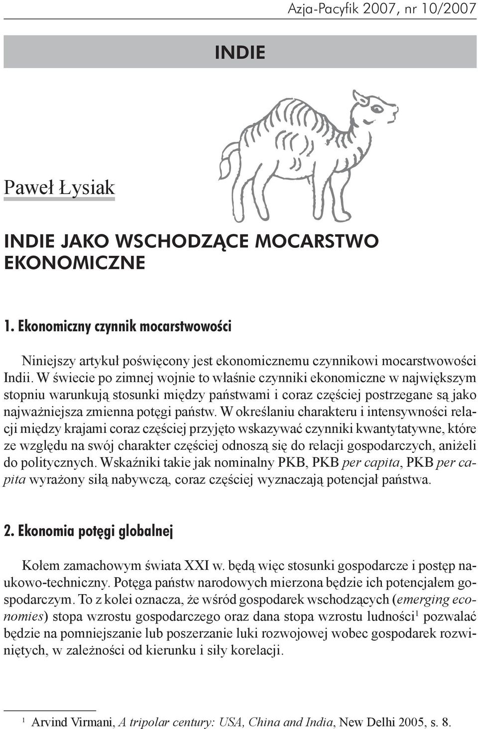 W świecie po zimnej wojnie to właśnie czynniki ekonomiczne w największym stopniu warunkują stosunki między państwami i coraz częściej postrzegane są jako najważniejsza zmienna potęgi państw.