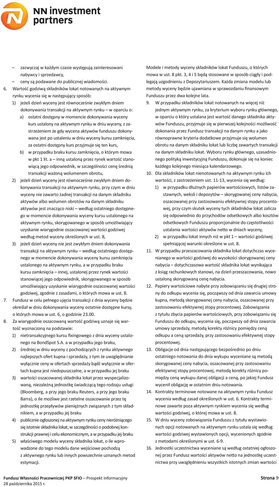 oparciu o: a) ostatni dostępny w momencie dokonywania wyceny kurs ustalony na aktywnym rynku w dniu wyceny, z zastrzeżeniem że gdy wycena aktywów funduszu dokonywana jest po ustaleniu w dniu wyceny