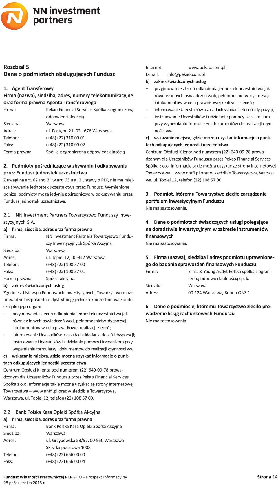 Warszawa Adres: ul. Postępu 21, 02-676 Warszawa Telefon: (+48) (22) 310 09 01 Faks: (+48) (22) 310 09 02 Forma prawna: Spółka z ograniczona odpowiedzialnością 2.