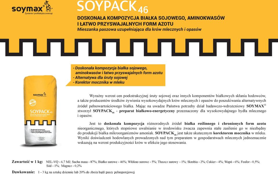 białka. Mając na uwadze Państwa potrzeby dział badawczo-wdrożcniowy SOYMAX stworzył SOYPACK 46 - preparat białkowo-energetyczny przeznaczony dla wysokowydajnego bydła mlecznego i opasów.
