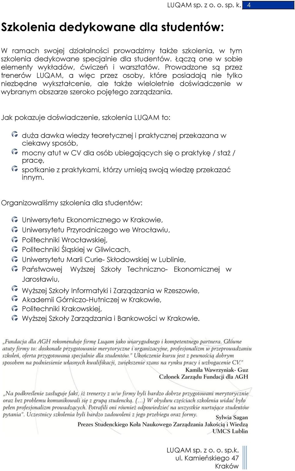 Prowadzone są przez trenerów LUQAM, a więc przez osoby, które posiadają nie tylko niezbędne wykształcenie, ale także wieloletnie doświadczenie w wybranym obszarze szeroko pojętego zarządzania.