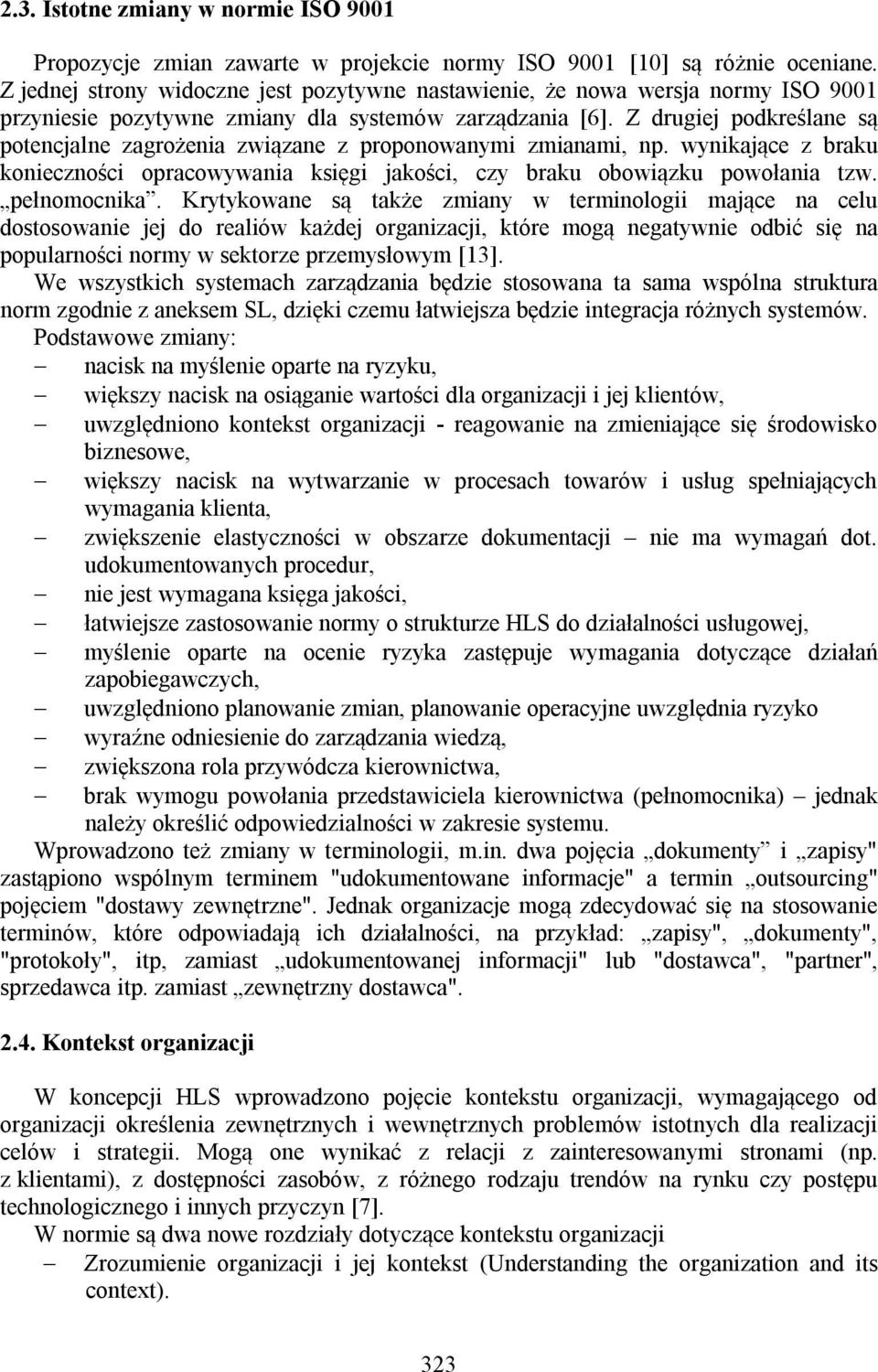 Z drugiej podkreślane są potencjalne zagrożenia związane z proponowanymi zmianami, np. wynikające z braku konieczności opracowywania księgi jakości, czy braku obowiązku powołania tzw. pełnomocnika.