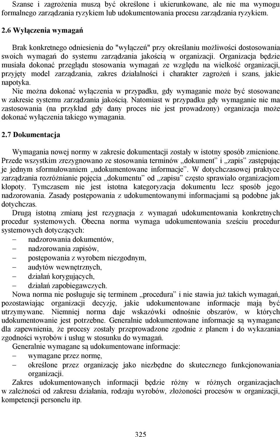 Organizacja będzie musiała dokonać przeglądu stosowania wymagań ze względu na wielkość organizacji, przyjęty model zarządzania, zakres działalności i charakter zagrożeń i szans, jakie napotyka.