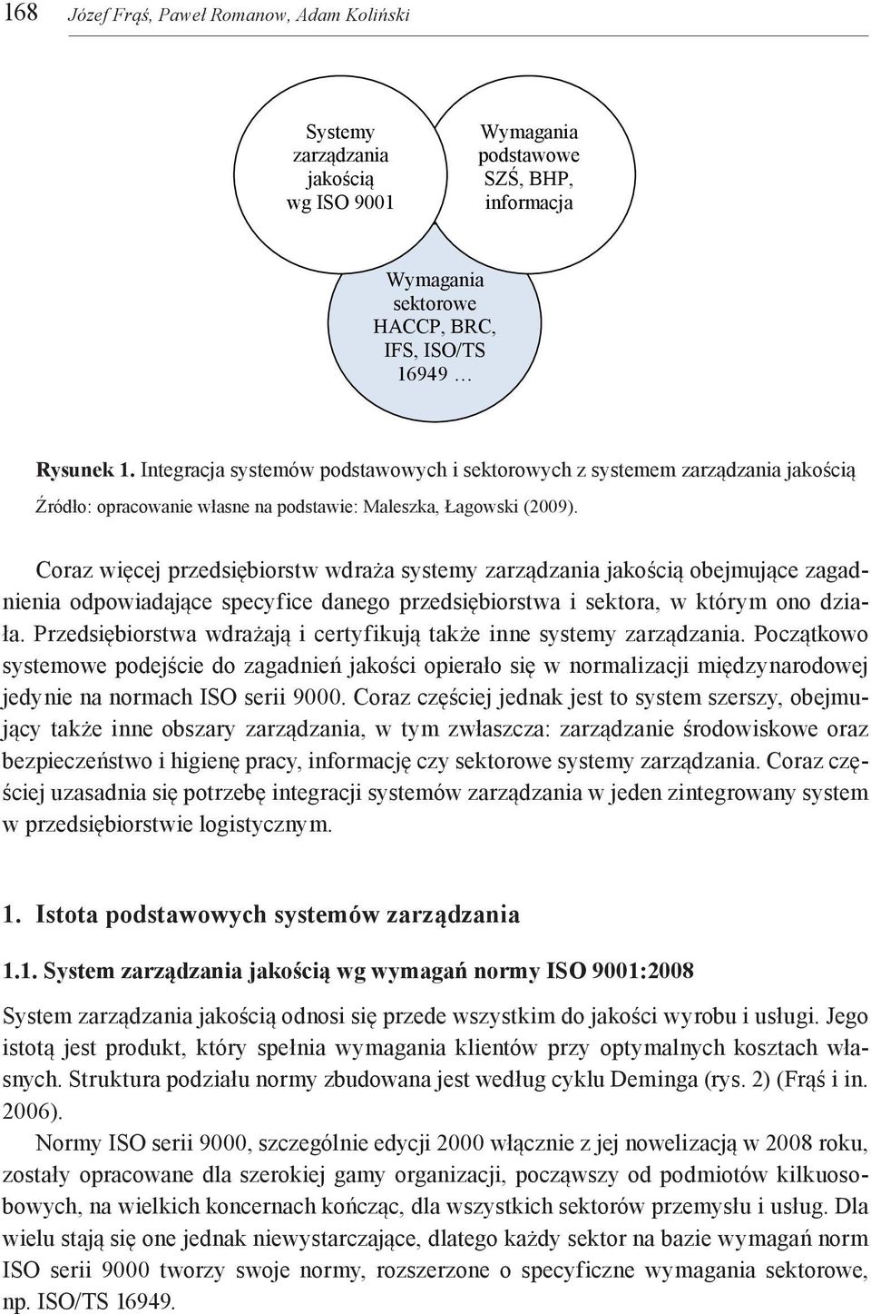 Coraz więcej przedsiębiorstw wdraża systemy zarządzania jakością obejmujące zagadnienia odpowiadające specyfice danego przedsiębiorstwa i sektora, w którym ono działa.