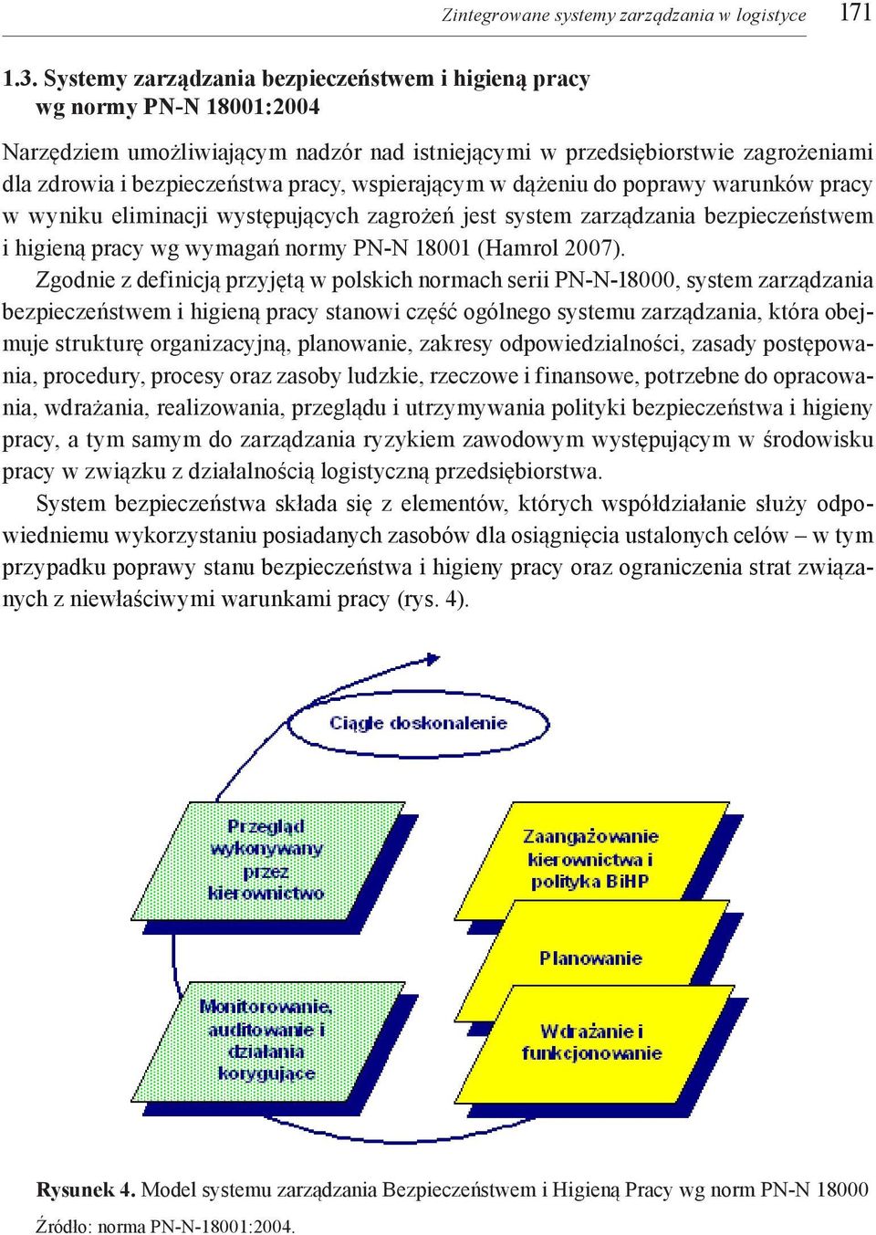 wspierającym w dążeniu do poprawy warunków pracy w wyniku eliminacji występujących zagrożeń jest system zarządzania bezpieczeństwem i higieną pracy wg wymagań normy PN-N 18001 (Hamrol 2007).