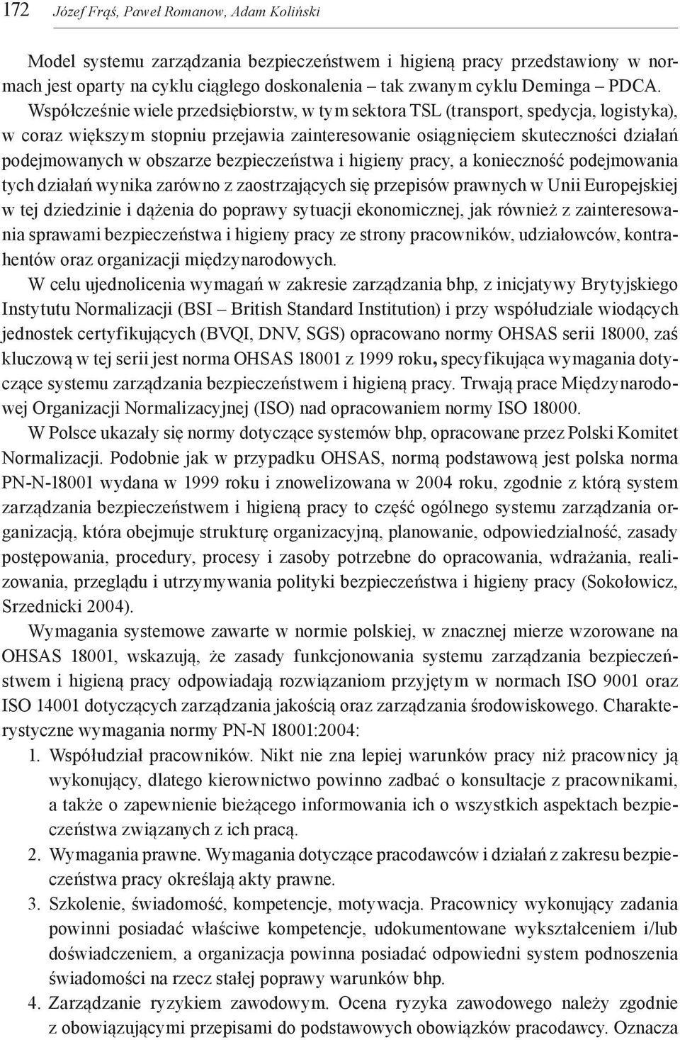 bezpieczeństwa i higieny pracy, a konieczność podejmowania tych działań wynika zarówno z zaostrzających się przepisów prawnych w Unii Europejskiej w tej dziedzinie i dążenia do poprawy sytuacji