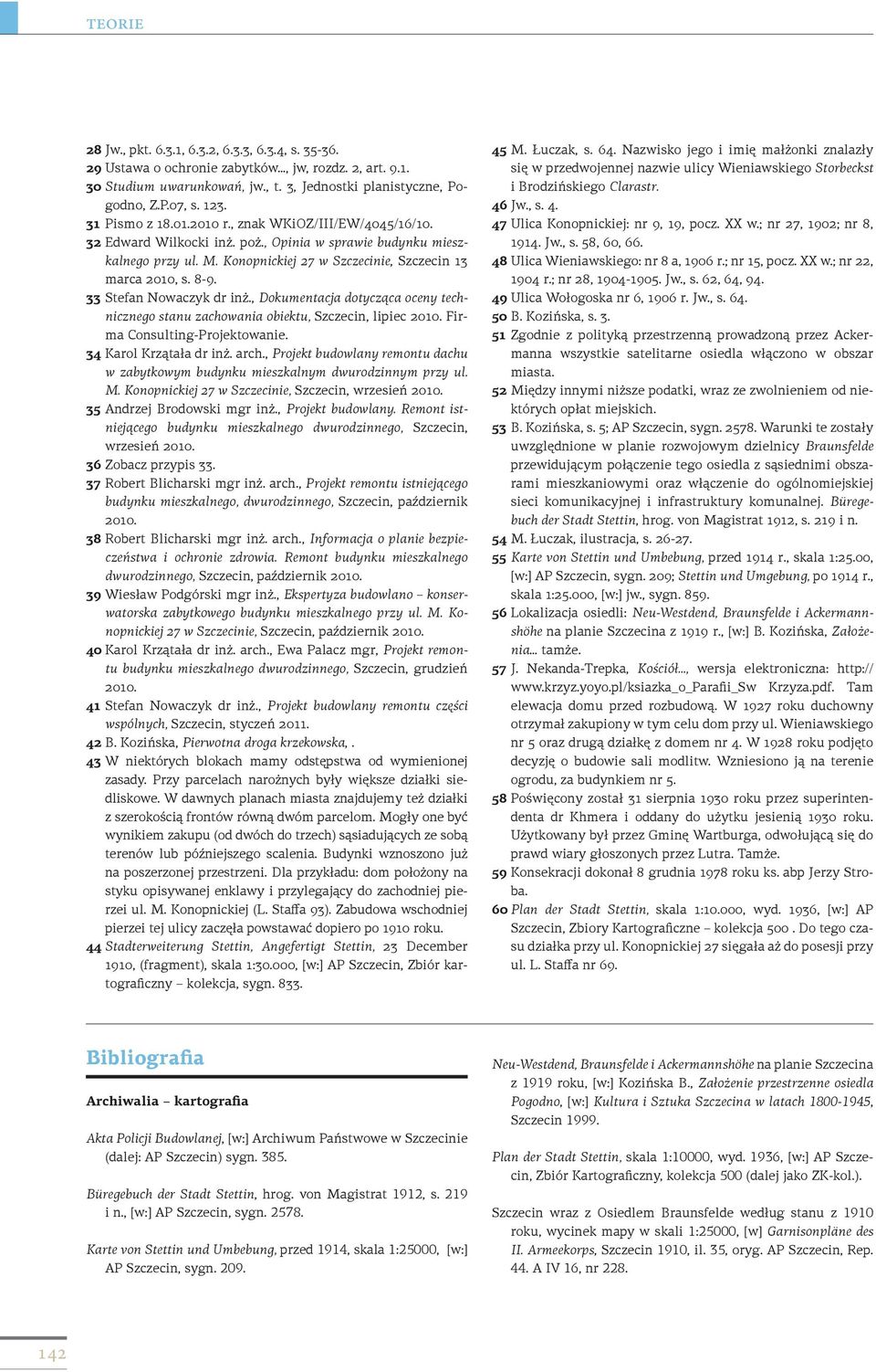 33 Stefan Nowaczyk dr inż., Dokumentacja dotycząca oceny technicznego stanu zachowania obiektu, Szczecin, lipiec 2010. Firma Consulting-Projektowanie. 34 Karol Krzątała dr inż. arch.