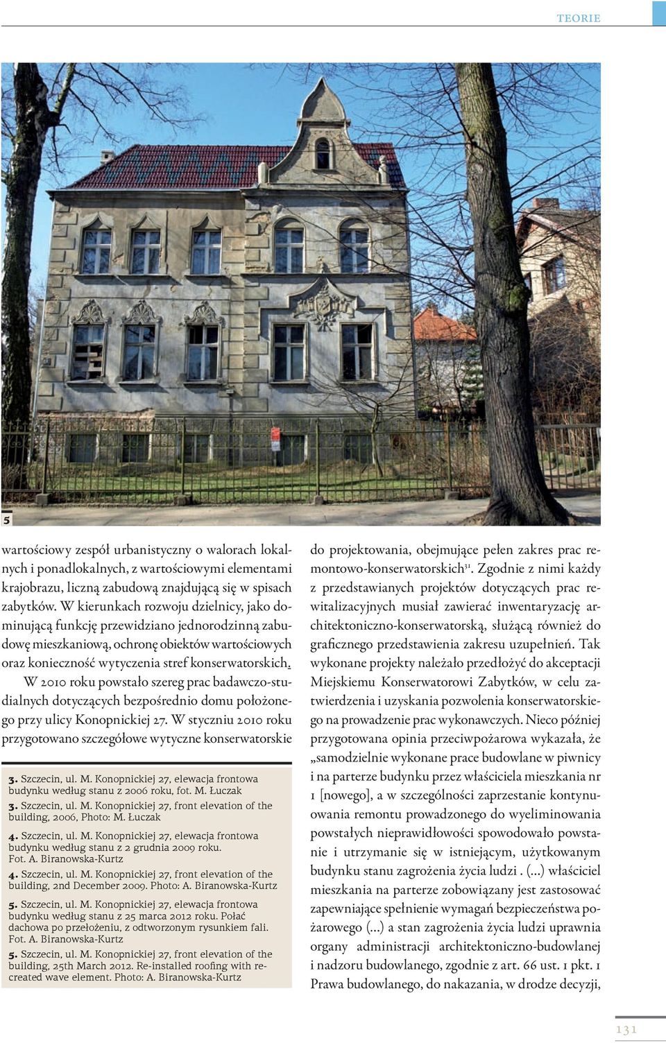 W 2010 roku powstało szereg prac badawczo-studialnych dotyczących bezpośrednio domu położonego przy ulicy Konopnickiej 27. W styczniu 2010 roku przygotowano szczegółowe wytyczne konserwatorskie 3.