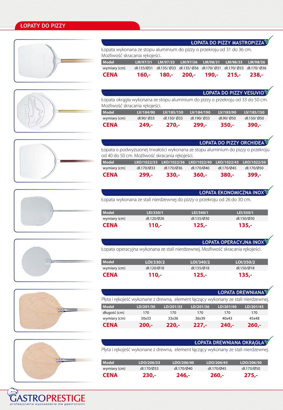 170/ Ø36 CENA 160,- 180,- 200,- 190,- 215,- 238,- ŁOPATA DO PIZZY VESUVIO Łopata okrągła wykonana ze stopu aluminium do pizzy o przekroju od 33 do 50 cm. Możliwość skracania rękojeści.