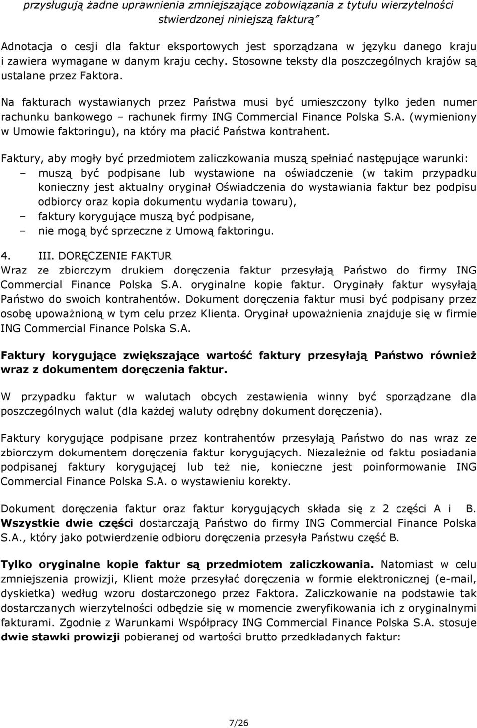 Na fakturach wystawianych przez Państwa musi być umieszczony tylko jeden numer rachunku bankowego rachunek firmy ING Commercial Finance Polska S.A.